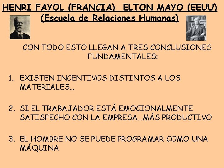 HENRI FAYOL (FRANCIA) ELTON MAYO (EEUU) (Escuela de Relaciones Humanas) CON TODO ESTO LLEGAN HENRI FAYOL (FRANCIA) ELTON MAYO (EEUU) (Escuela de Relaciones Humanas) CON TODO ESTO LLEGAN
