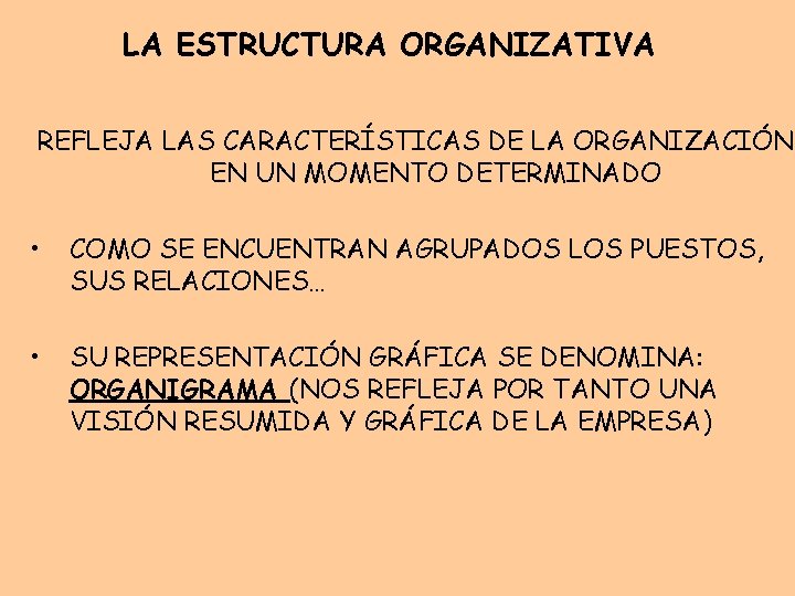 LA ESTRUCTURA ORGANIZATIVA REFLEJA LAS CARACTERÍSTICAS DE LA ORGANIZACIÓN EN UN MOMENTO DETERMINADO • LA ESTRUCTURA ORGANIZATIVA REFLEJA LAS CARACTERÍSTICAS DE LA ORGANIZACIÓN EN UN MOMENTO DETERMINADO •
