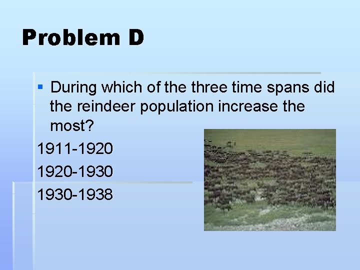 Problem D § During which of the three time spans did the reindeer population