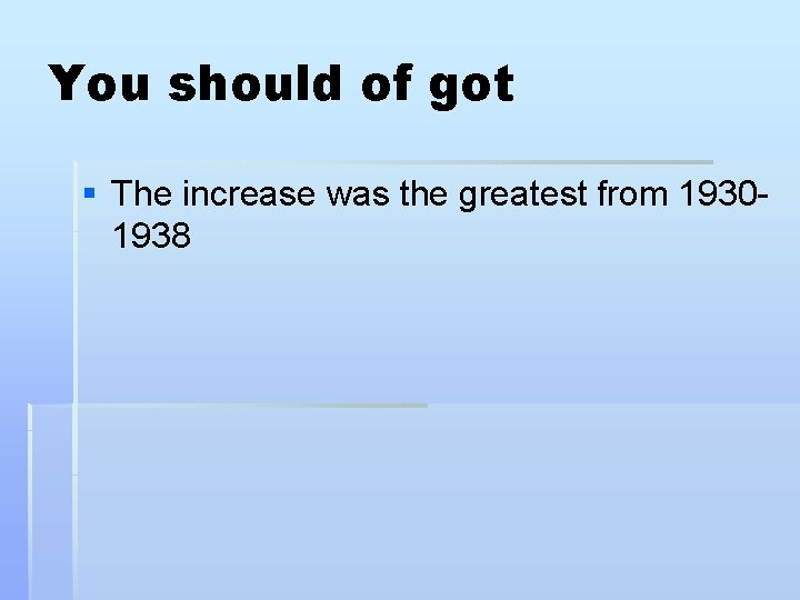 You should of got § The increase was the greatest from 19301938 