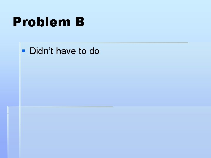 Problem B § Didn’t have to do 