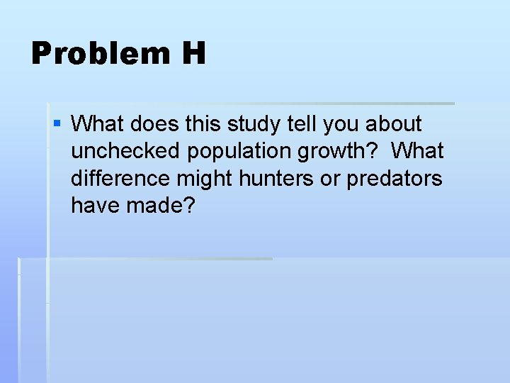 Problem H § What does this study tell you about unchecked population growth? What