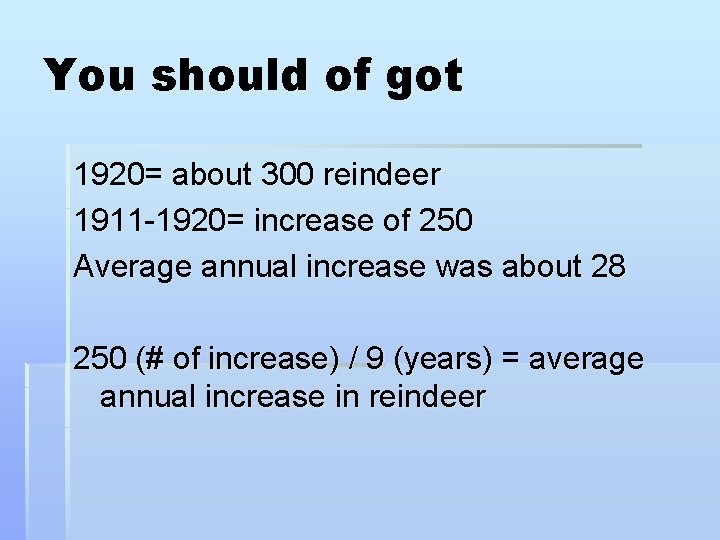 You should of got 1920= about 300 reindeer 1911 -1920= increase of 250 Average