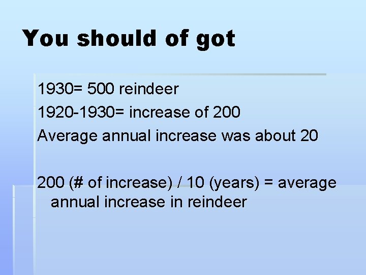 You should of got 1930= 500 reindeer 1920 -1930= increase of 200 Average annual