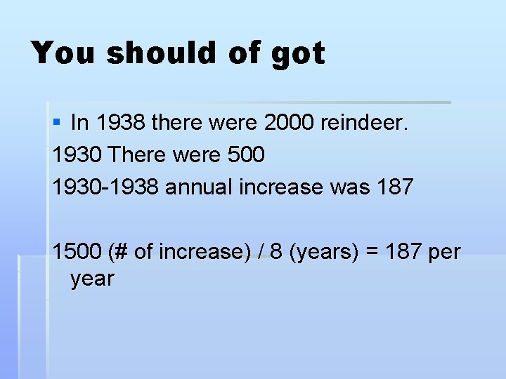 You should of got § In 1938 there were 2000 reindeer. 1930 There were