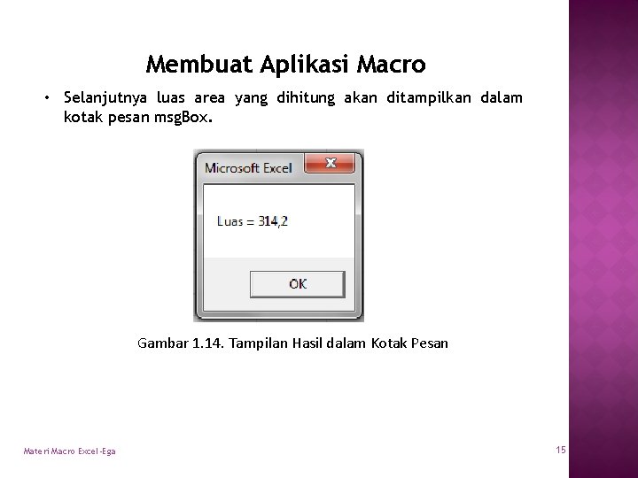 Membuat Aplikasi Macro • Selanjutnya luas area yang dihitung akan ditampilkan dalam kotak pesan