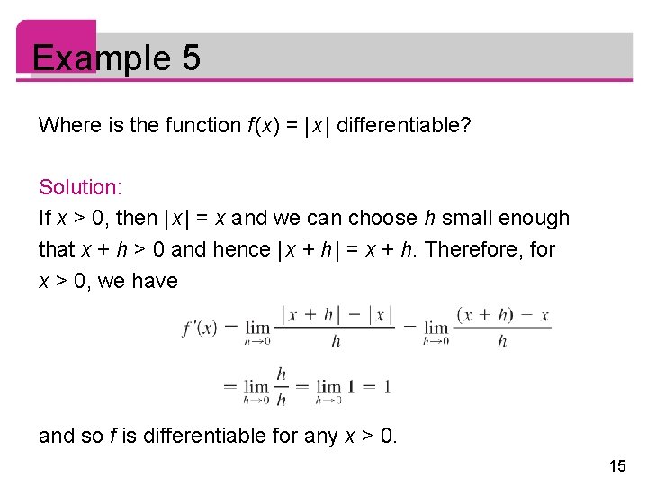 Example 5 Where is the function f (x) = | x | differentiable? Solution: