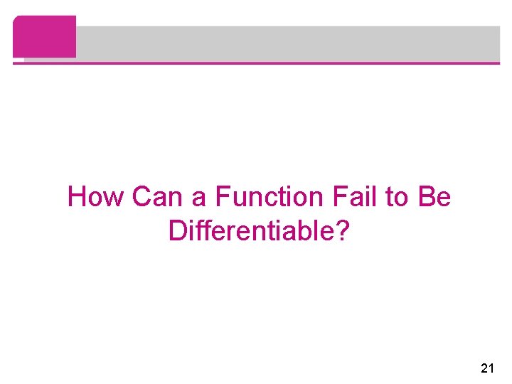 How Can a Function Fail to Be Differentiable? 21 