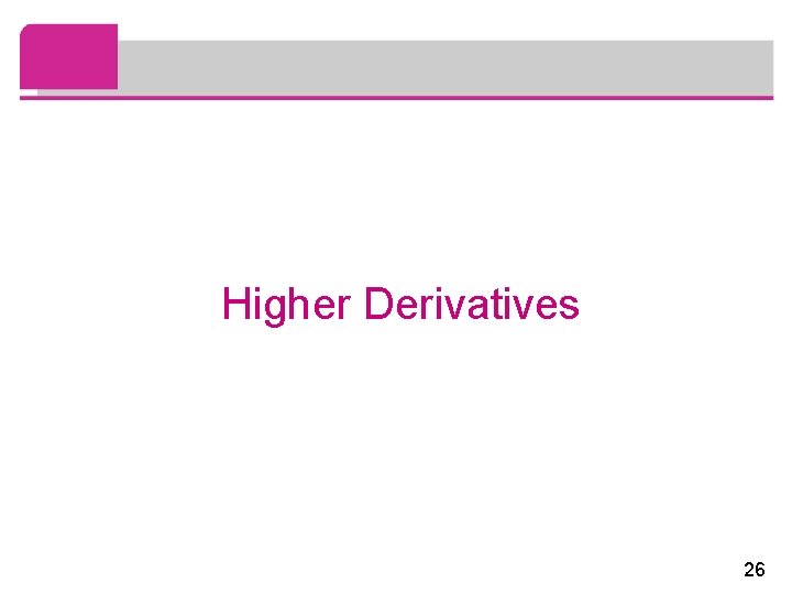 Higher Derivatives 26 