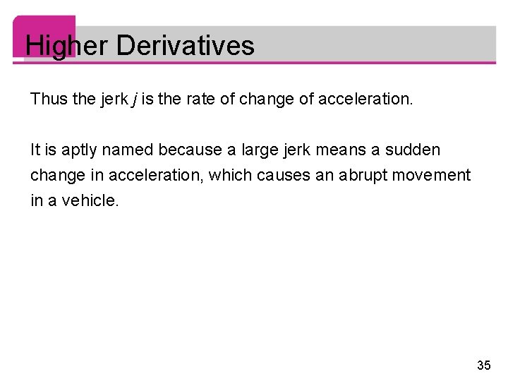 Higher Derivatives Thus the jerk j is the rate of change of acceleration. It