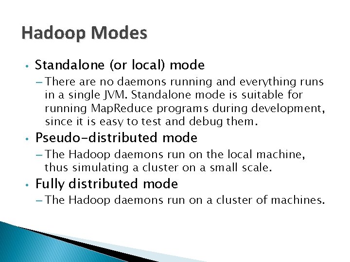 Hadoop Modes • Standalone (or local) mode – There are no daemons running and