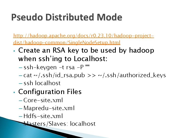 Pseudo Distributed Mode http: //hadoop. apache. org/docs/r 0. 23. 10/hadoop-projectdist/hadoop-common/Single. Node. Setup. html • Pseudo Distributed Mode http: //hadoop. apache. org/docs/r 0. 23. 10/hadoop-projectdist/hadoop-common/Single. Node. Setup. html •