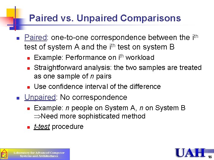 Paired vs. Unpaired Comparisons n Paired: one-to-one correspondence between the ith test of system