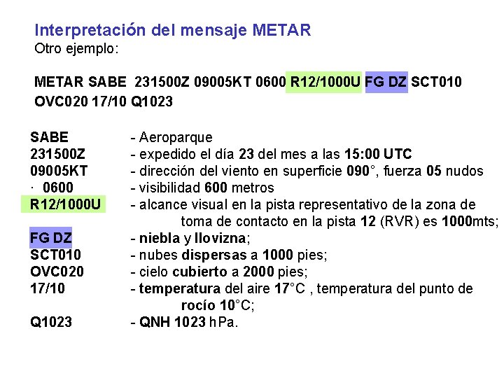 Interpretación del mensaje METAR Otro ejemplo: METAR SABE 231500 Z 09005 KT 0600 R