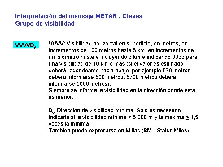 Interpretación del mensaje METAR. Claves Grupo de visibilidad VVVVDv VVVV: Visibilidad horizontal en superficie,