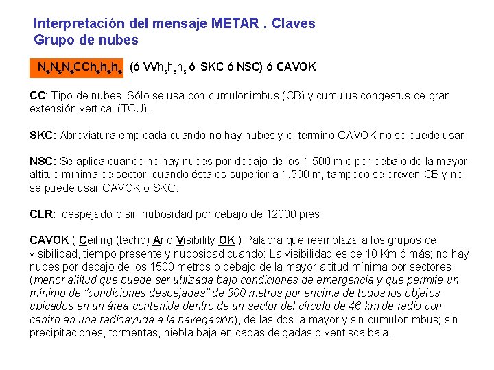 Interpretación del mensaje METAR. Claves Grupo de nubes Ns. Ns. CChshshs (ó VVhshshs ó