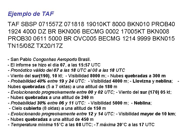 Ejemplo de TAF SBSP 071557 Z 071818 19010 KT 8000 BKN 010 PROB 40