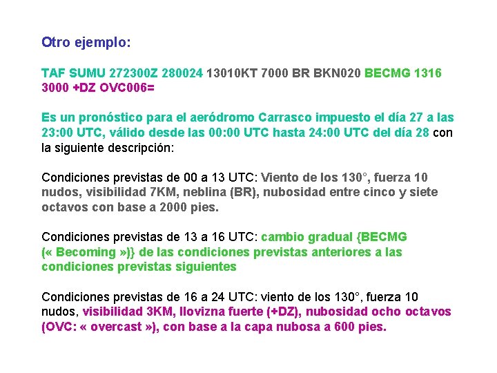 Otro ejemplo: TAF SUMU 272300 Z 280024 13010 KT 7000 BR BKN 020 BECMG