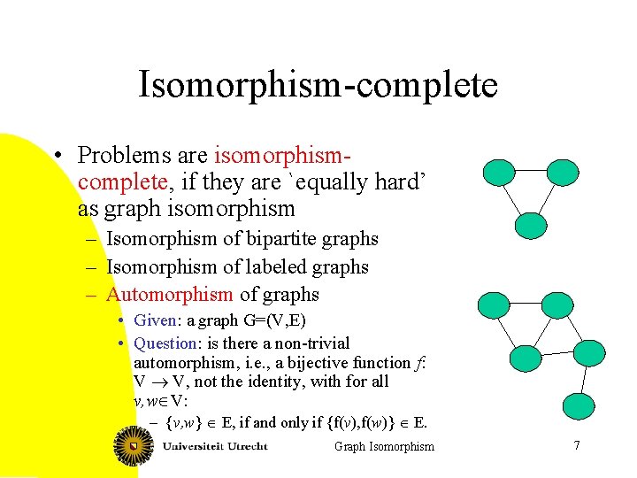 Isomorphism-complete • Problems are isomorphismcomplete, if they are `equally hard’ as graph isomorphism –