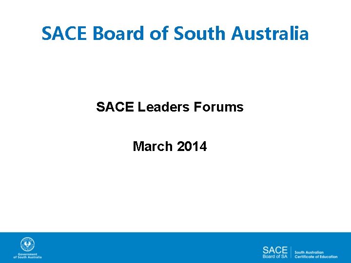 SACE Board of South Australia SACE Leaders Forums March 2014 
