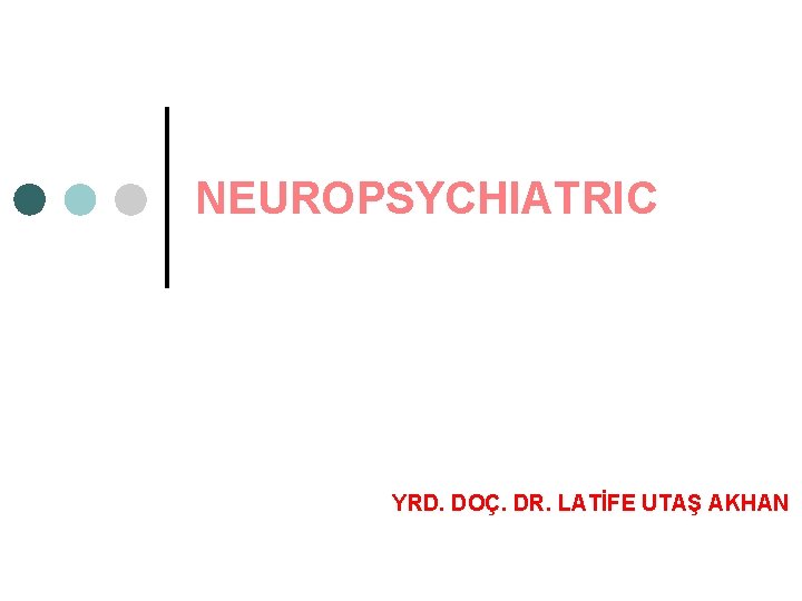 NEUROPSYCHIATRIC YRD. DOÇ. DR. LATİFE UTAŞ AKHAN 