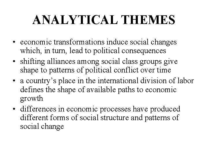 ANALYTICAL THEMES • economic transformations induce social changes which, in turn, lead to political