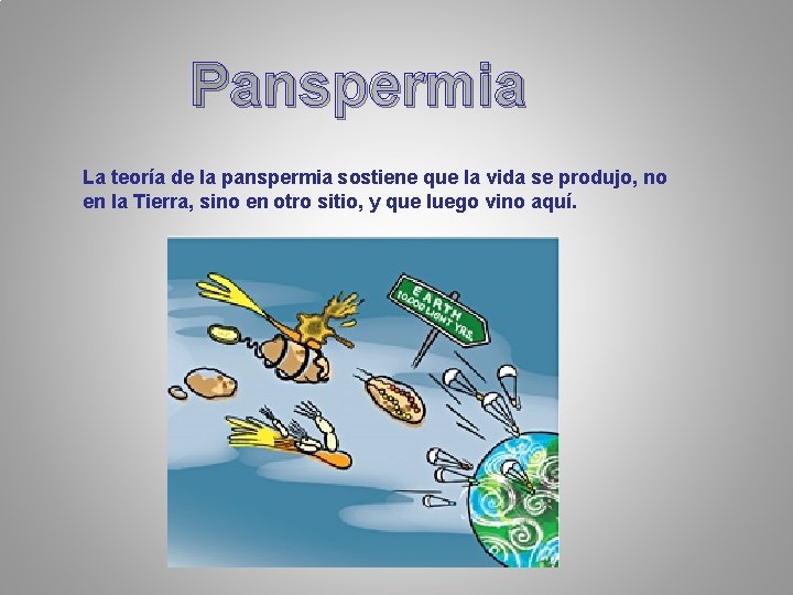 Panspermia La teoría de la panspermia sostiene que la vida se produjo, no en Panspermia La teoría de la panspermia sostiene que la vida se produjo, no en