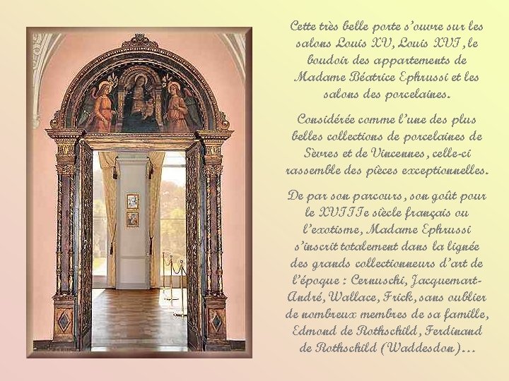 Cette très belle porte s’ouvre sur les salons Louis XV, Louis XVI, le boudoir