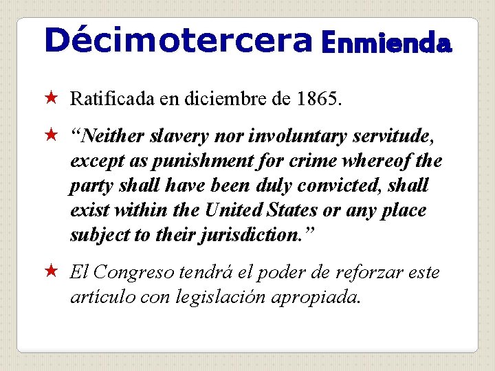 Décimotercera Enmienda « Ratificada en diciembre de 1865. « “Neither slavery nor involuntary servitude,