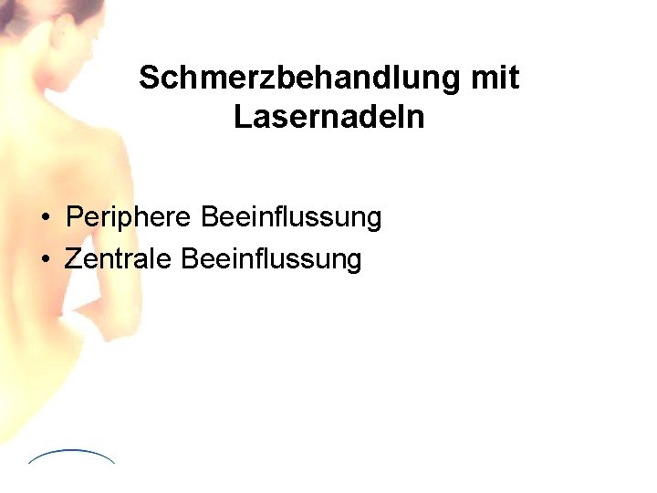 Schmerzbehandlung mit Lasernadeln • Periphere Beeinflussung • Zentrale Beeinflussung Schmerzbehandlung mit Lasernadeln • Periphere Beeinflussung • Zentrale Beeinflussung