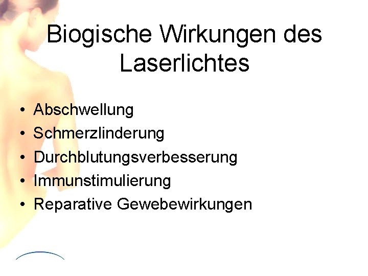 Biogische Wirkungen des Laserlichtes • • • Abschwellung Schmerzlinderung Durchblutungsverbesserung Immunstimulierung Reparative Gewebewirkungen Biogische Wirkungen des Laserlichtes • • • Abschwellung Schmerzlinderung Durchblutungsverbesserung Immunstimulierung Reparative Gewebewirkungen