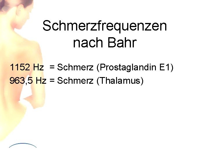 Schmerzfrequenzen nach Bahr 1152 Hz = Schmerz (Prostaglandin E 1) 963, 5 Hz = Schmerzfrequenzen nach Bahr 1152 Hz = Schmerz (Prostaglandin E 1) 963, 5 Hz =