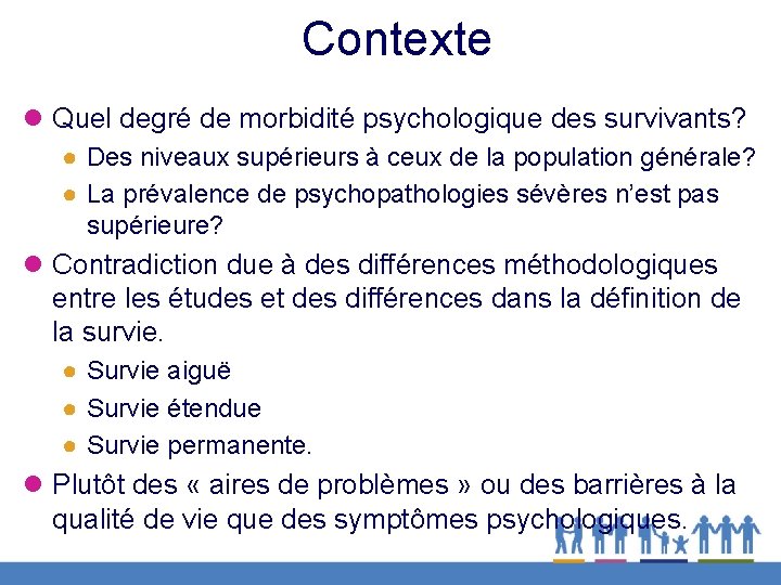 Contexte l Quel degré de morbidité psychologique des survivants? ● Des niveaux supérieurs à