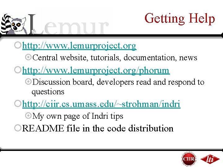Getting Help ¡http: //www. lemurproject. org ¤Central website, tutorials, documentation, news ¡http: //www. lemurproject. Getting Help ¡http: //www. lemurproject. org ¤Central website, tutorials, documentation, news ¡http: //www. lemurproject.