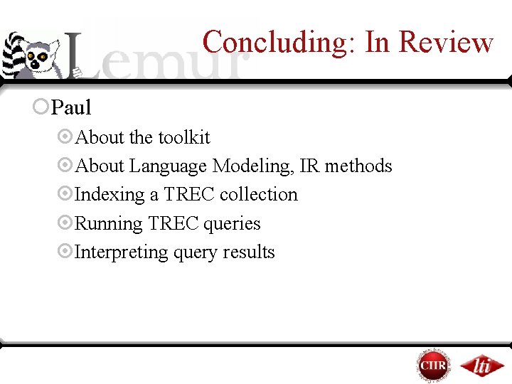 Concluding: In Review ¡Paul ¤About the toolkit ¤About Language Modeling, IR methods ¤Indexing a Concluding: In Review ¡Paul ¤About the toolkit ¤About Language Modeling, IR methods ¤Indexing a