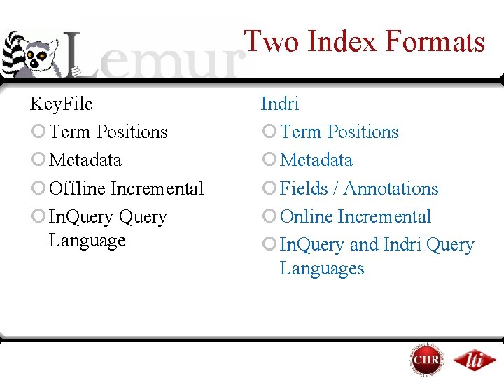 Two Index Formats Key. File ¡ Term Positions ¡ Metadata ¡ Offline Incremental ¡ Two Index Formats Key. File ¡ Term Positions ¡ Metadata ¡ Offline Incremental ¡