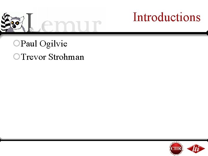 Introductions ¡Paul Ogilvie ¡Trevor Strohman Introductions ¡Paul Ogilvie ¡Trevor Strohman