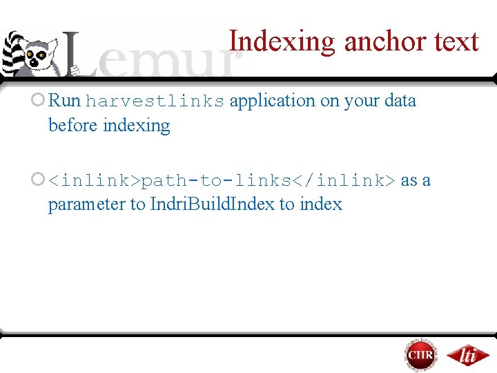 Indexing anchor text ¡ Run harvestlinks application on your data before indexing ¡ <inlink>path-to-links</inlink> Indexing anchor text ¡ Run harvestlinks application on your data before indexing ¡ <inlink>path-to-links</inlink>