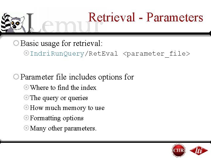 Retrieval - Parameters ¡ Basic usage for retrieval: ¤Indri. Run. Query/Ret. Eval <parameter_file> ¡ Retrieval - Parameters ¡ Basic usage for retrieval: ¤Indri. Run. Query/Ret. Eval <parameter_file> ¡