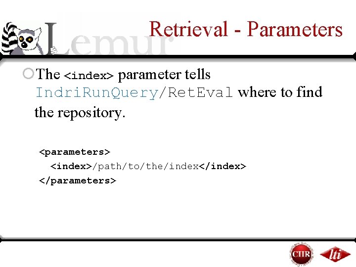Retrieval - Parameters ¡The <index> parameter tells Indri. Run. Query/Ret. Eval where to find Retrieval - Parameters ¡The <index> parameter tells Indri. Run. Query/Ret. Eval where to find