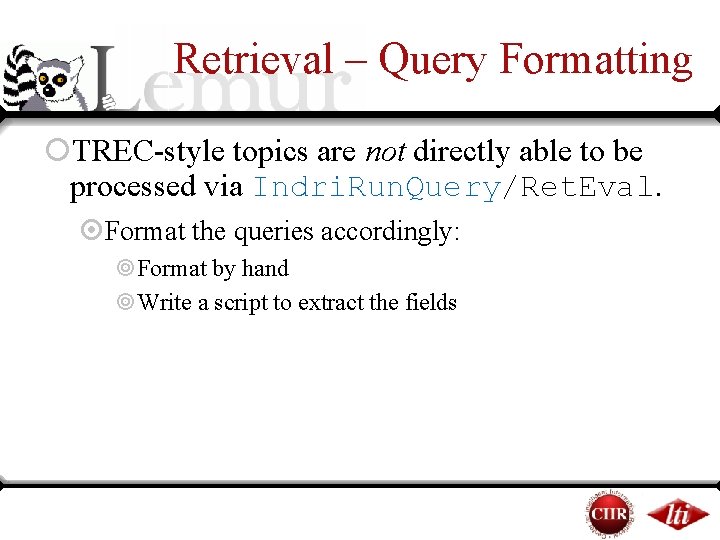 Retrieval – Query Formatting ¡TREC-style topics are not directly able to be processed via Retrieval – Query Formatting ¡TREC-style topics are not directly able to be processed via