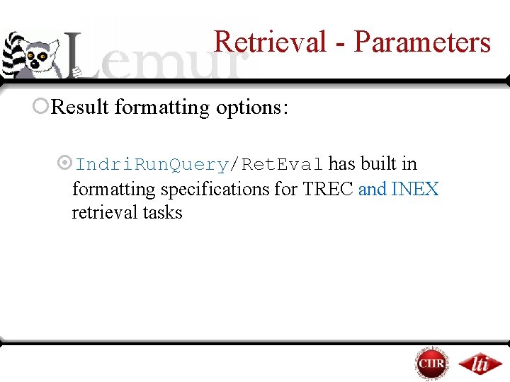 Retrieval - Parameters ¡Result formatting options: ¤Indri. Run. Query/Ret. Eval has built in formatting Retrieval - Parameters ¡Result formatting options: ¤Indri. Run. Query/Ret. Eval has built in formatting