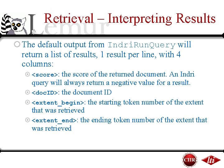 Retrieval – Interpreting Results ¡ The default output from Indri. Run. Query will return Retrieval – Interpreting Results ¡ The default output from Indri. Run. Query will return