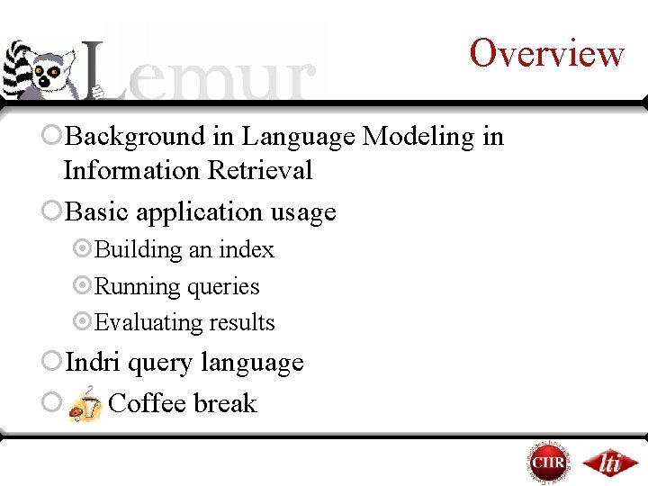 Overview ¡Background in Language Modeling in Information Retrieval ¡Basic application usage ¤Building an index Overview ¡Background in Language Modeling in Information Retrieval ¡Basic application usage ¤Building an index