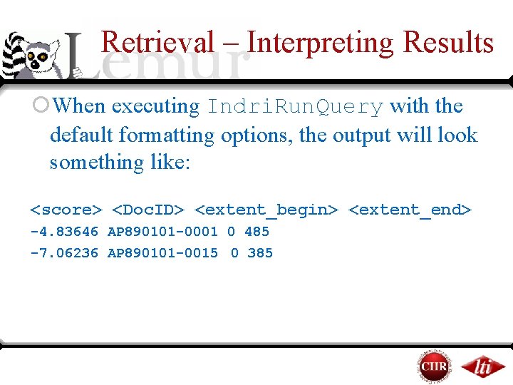 Retrieval – Interpreting Results ¡When executing Indri. Run. Query with the default formatting options, Retrieval – Interpreting Results ¡When executing Indri. Run. Query with the default formatting options,