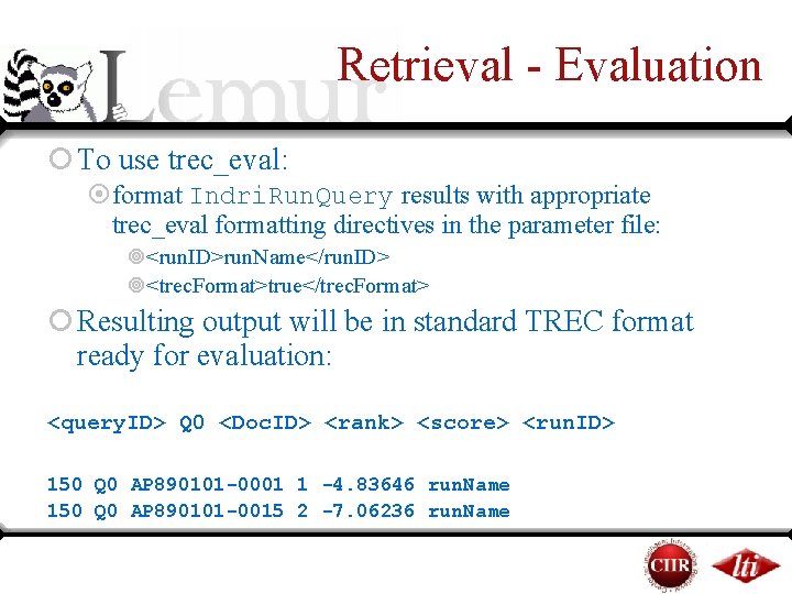 Retrieval - Evaluation ¡ To use trec_eval: ¤format Indri. Run. Query results with appropriate Retrieval - Evaluation ¡ To use trec_eval: ¤format Indri. Run. Query results with appropriate