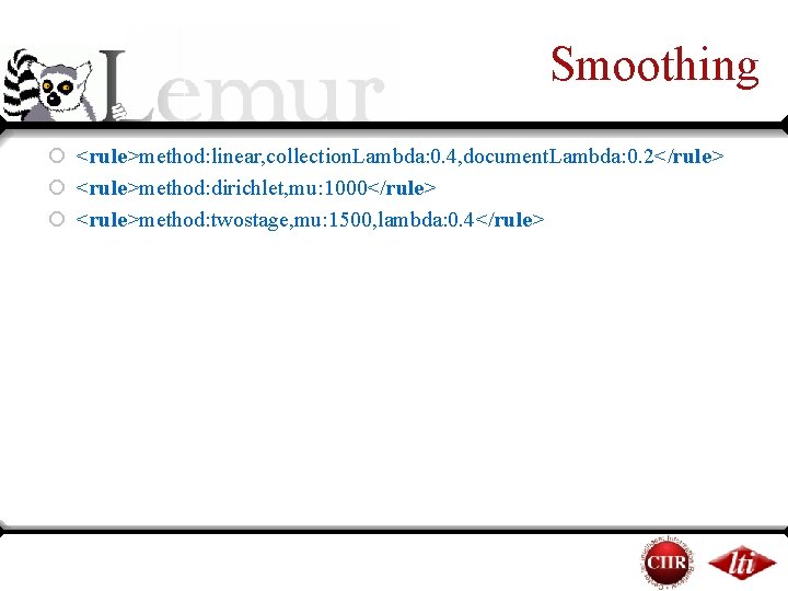 Smoothing ¡ <rule>method: linear, collection. Lambda: 0. 4, document. Lambda: 0. 2</rule> ¡ <rule>method: Smoothing ¡ <rule>method: linear, collection. Lambda: 0. 4, document. Lambda: 0. 2</rule> ¡ <rule>method: