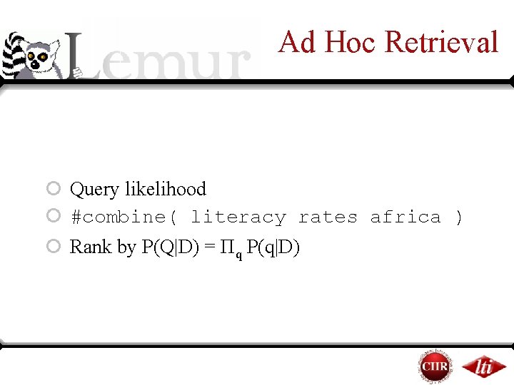 Ad Hoc Retrieval ¡ Query likelihood ¡ #combine( literacy rates africa ) ¡ Rank Ad Hoc Retrieval ¡ Query likelihood ¡ #combine( literacy rates africa ) ¡ Rank