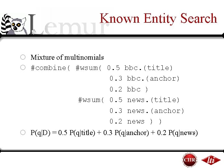 Known Entity Search ¡ Mixture of multinomials ¡ #combine( #wsum( 0. 5 bbc. (title) Known Entity Search ¡ Mixture of multinomials ¡ #combine( #wsum( 0. 5 bbc. (title)