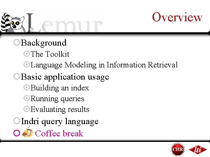 Overview ¡Background ¤The Toolkit ¤Language Modeling in Information Retrieval ¡Basic application usage ¤Building an Overview ¡Background ¤The Toolkit ¤Language Modeling in Information Retrieval ¡Basic application usage ¤Building an